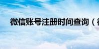 微信賬號注冊時間查詢(微信賬號注冊)