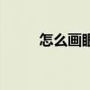 怎么畫眼線初學者（怎么畫眼線）