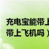 充電寶能帶上飛機嗎限制多少毫安（充電寶能帶上飛機嗎）