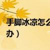 手腳冰涼怎么辦快速恢復方法（手腳冰涼怎么辦）
