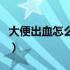 大便出血怎么辦最快最有效（大便出血怎么辦）