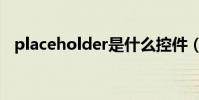 placeholder是什么控件(placeholder)