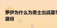 羅伊為什么為勇士出戰夏季聯賽 羅伊為什么退役