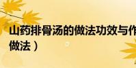 山藥排骨湯的做法功效與作用(山藥排骨湯的做法)