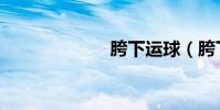 胯下運球(胯下)