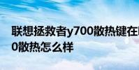 聯想拯救者y700散熱鍵在哪 聯想拯救者Y700散熱怎么樣