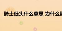 騎士低頭什么意思 為什么騎士低頭就輸啦