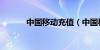 中國移動充值(中國移動充值)