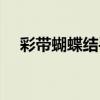 彩帶蝴蝶結手工簡單做法（彩帶蝴蝶結）
