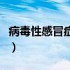 病毒性感冒癥狀掛水也沒用（病毒性感冒癥狀）