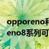 opporeno和oppoa8哪個好 為什么OPPOReno8系列可以入手 