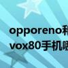 opporeno和榮耀8x哪個好 opporeno8和vivox80手機哪個好 