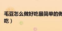 毛豆怎么做好吃最簡單的做法(毛豆怎么做好吃)