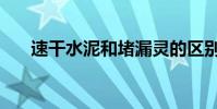 速干水泥和堵漏靈的區別(速干水泥)