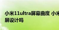 小米11ultra屏幕曲度 小米12Ultra會采用曲屏設計嗎