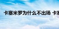 卡塞米羅為什么不出場 卡塞米羅為什么推C羅