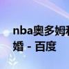 nba奧多姆和卡戴珊 卡戴珊奧多姆為什么離婚 - 百度 