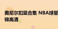 奧尼爾扣籃合集 NBA球星奧尼爾扣籃視頻集錦高清