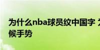 為什么nba球員紋中國字 為什么NBA球員問候手勢