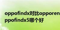 oppofindx對比opporeno opporeno8和oppofindx5哪個好