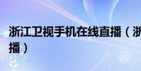 浙江衛視手機在線直播(浙江衛視手機在線直播)