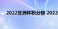 2022非洲杯積分榜 2022非洲杯積分榜