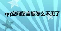 qq空間留言板怎么不見了(qq空間留言)