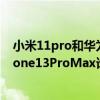 小米11pro和華為p50pro 小米12Pro、華為P50Pro、iPhone13ProMax誰是頂尖的旗艦手機 