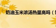 奶油玉米濃湯熱量高嗎(奶油玉米濃湯)