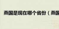 燕國是現在哪個省份(燕國是現在的哪里)