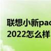 聯想小新pad2022和2021區別 聯想小新Pad2022怎么樣 