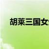胡萊三國女生宿舍（胡萊三國女將排名）