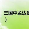 三國中孟達是誰（關于三國中孟達是誰的介紹）