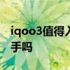 iqoo3值得入手嗎? 三千價位的iqoo9值得入手嗎 