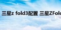 三星z fold3配置 三星ZFold4最新參數配置
