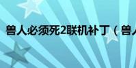 獸人必須死2聯機補丁(獸人必須死2 聯機)