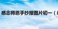 感念師恩手抄報圖片初一(感念師恩手抄報)