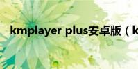 kmplayer plus安卓版(kmplayer設置)