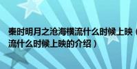 秦時明月之滄海橫流什么時候上映(關于秦時明月之滄海橫流什么時候上映的介紹)