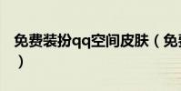 免費裝扮qq空間皮膚(免費裝扮qq空間主頁)
