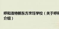 呼和浩特新東方烹飪學校(關于呼和浩特新東方烹飪學校的介紹)