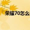 榮耀70怎么樣值得買嗎 榮耀70怎么關機 