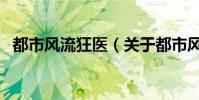 都市風流狂醫(關于都市風流狂醫的介紹)