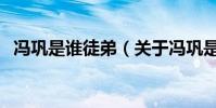 馮鞏是誰徒弟(關于馮鞏是誰徒弟的介紹)