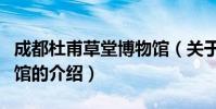 成都杜甫草堂博物館(關于成都杜甫草堂博物館的介紹)