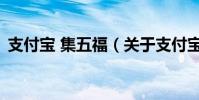 支付寶 集五福(關于支付寶 集五福的介紹)