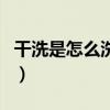 干洗是怎么洗的（關于干洗是怎么洗的的介紹）