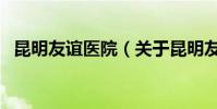 昆明友誼醫院(關于昆明友誼醫院的介紹)