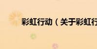 彩虹行動(關于彩虹行動的介紹)