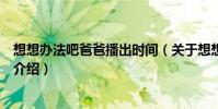 想想辦法吧爸爸播出時間(關于想想辦法吧爸爸播出時間的介紹)